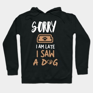 Sorry I'm late i saw a dog Hoodie